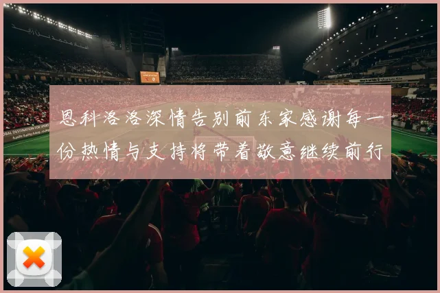 恩科洛洛深情告别前东家感谢每一份热情与支持将带着敬意继续前行