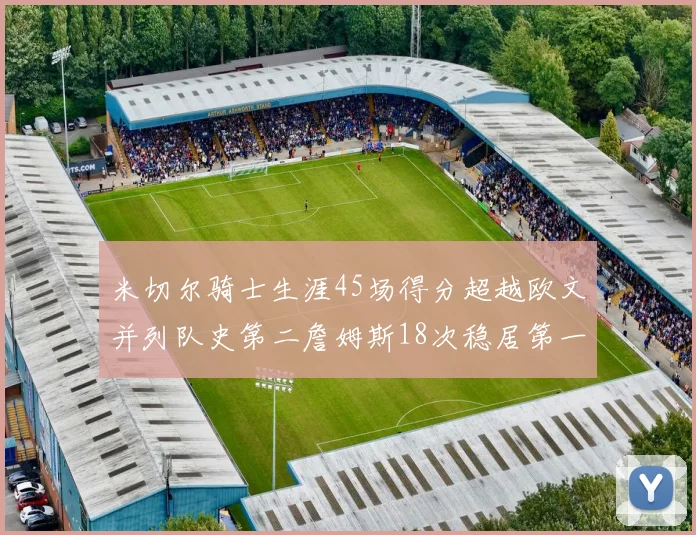米切尔骑士生涯45场得分超越欧文并列队史第二詹姆斯18次稳居第一